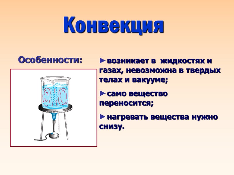 Конвекция ►возникает в  жидкостях и газах, невозможна в твердых телах и вакууме; ►само
